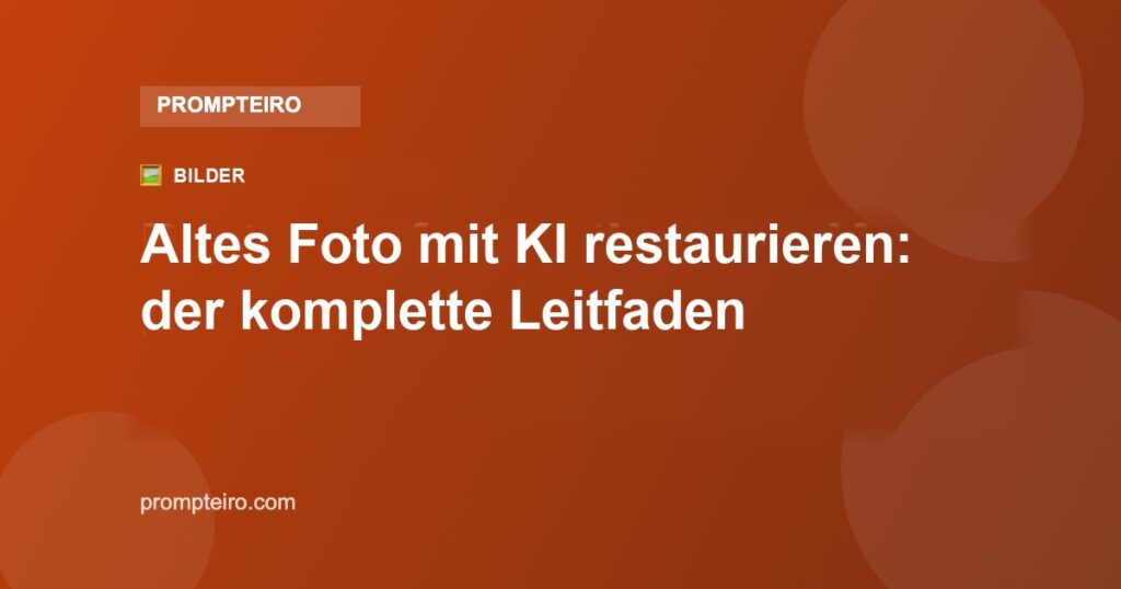 Altes Foto mit KI restaurieren: der komplette kostenlose Leitfaden