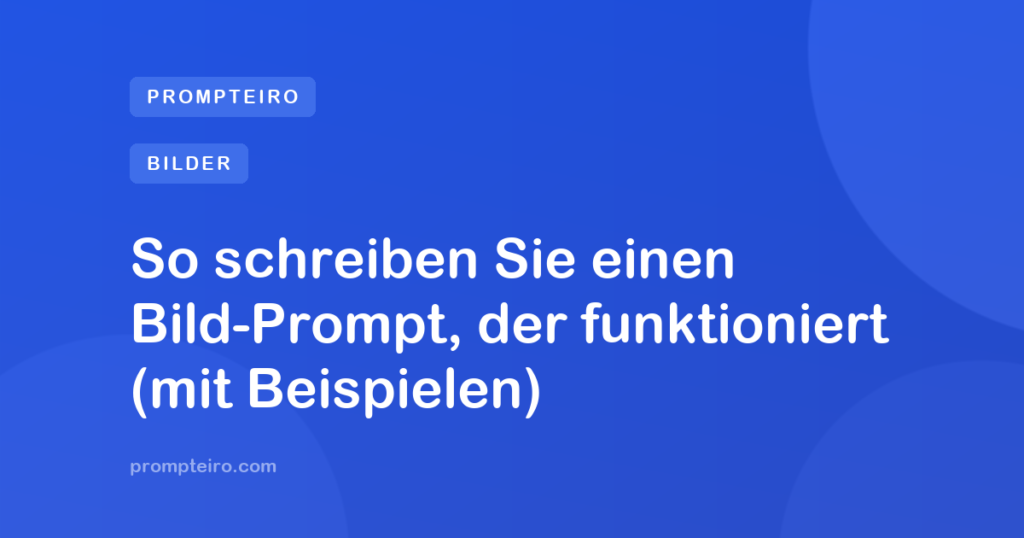 So schreiben Sie einen Bild-Prompt, der funktioniert (mit Beispielen)