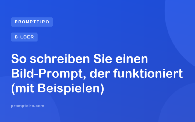 So schreiben Sie einen Bild-Prompt, der funktioniert (mit Beispielen)
