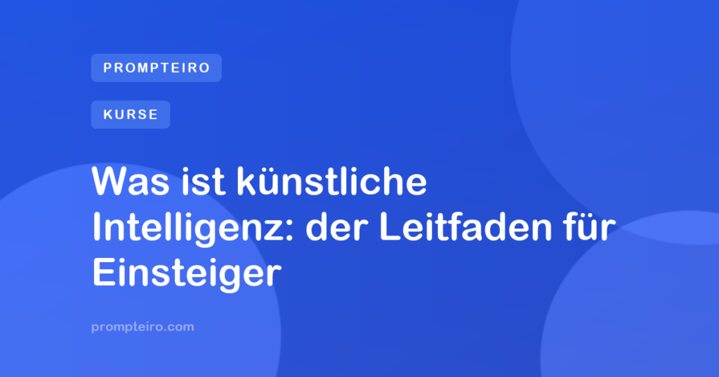 Was ist künstliche Intelligenz: der Leitfaden für Einsteiger