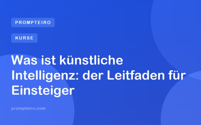 Was ist künstliche Intelligenz: der Leitfaden für Einsteiger