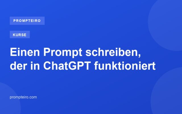 Einen Prompt schreiben, der in ChatGPT funktioniert