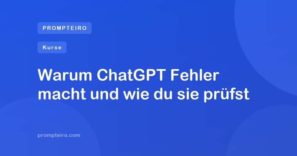 Warum ChatGPT Fehler macht und wie du sie prüfst