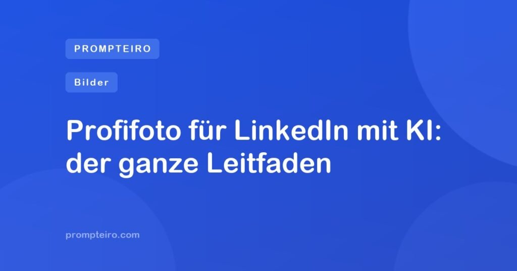 Profifoto für LinkedIn mit KI: der ganze Leitfaden
