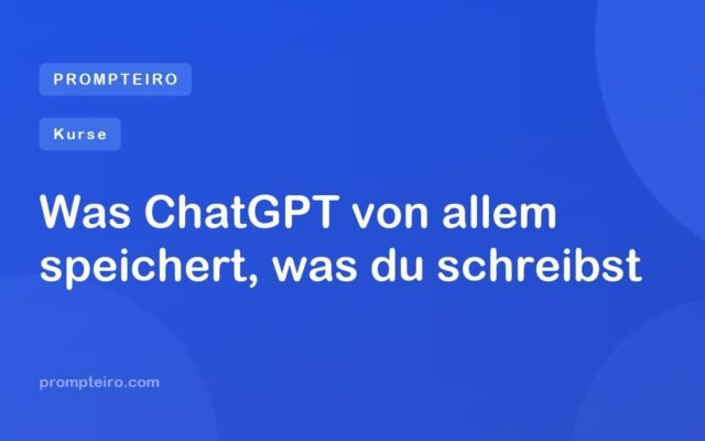 Was ChatGPT von allem speichert, was du schreibst