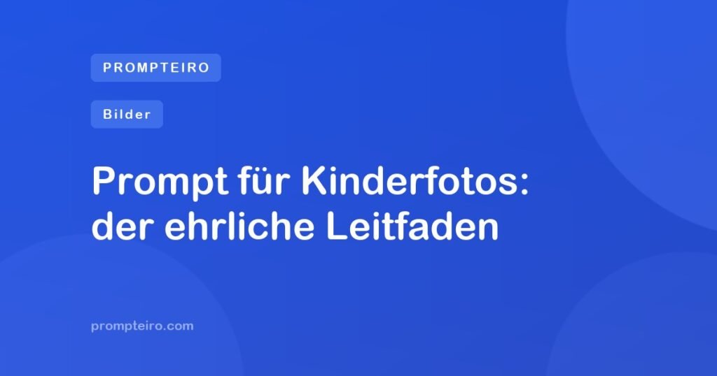Prompt für Kinderfotos: der ehrliche Leitfaden