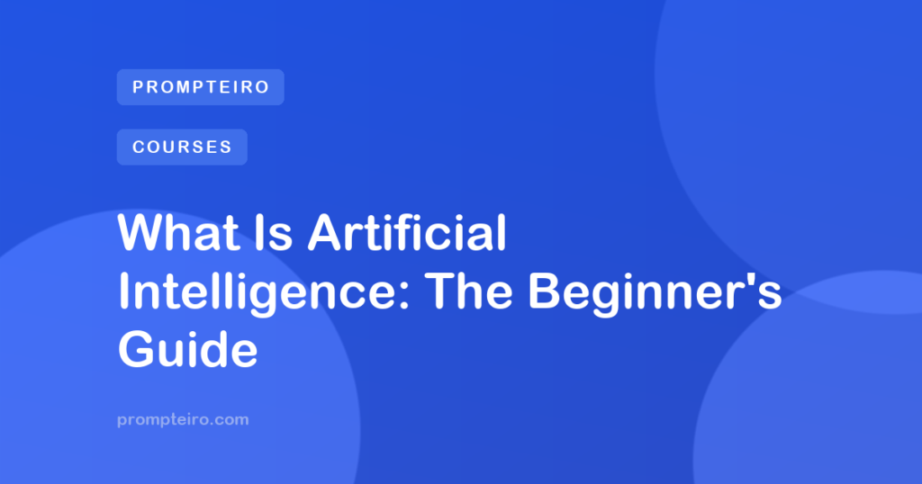 What Is Artificial Intelligence: The Beginner's Guide
