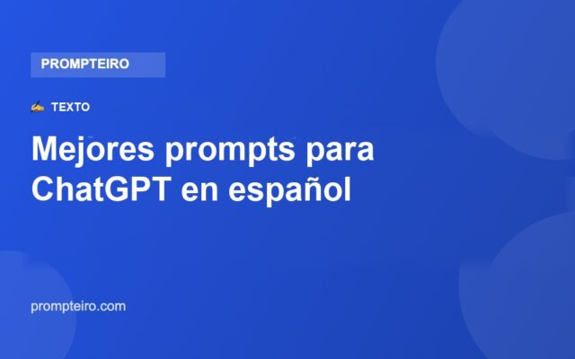 Mejores prompts para ChatGPT en español: 12 para usar hoy
