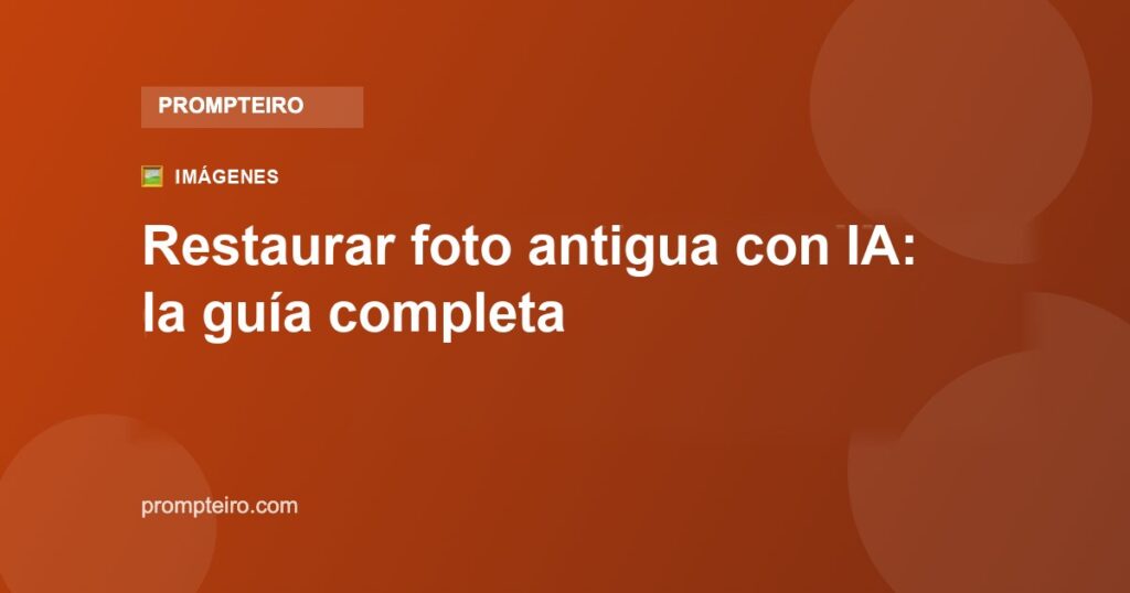 Restaurar foto antigua con IA: la guía completa y gratis