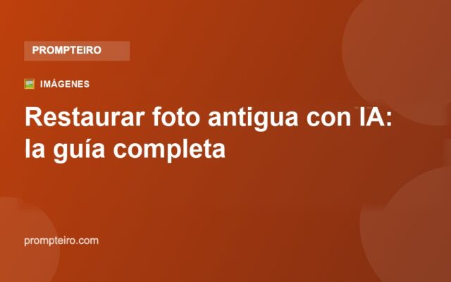 Restaurar foto antigua con IA: la guía completa y gratis