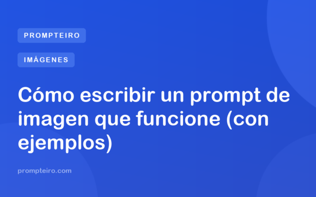 Cómo escribir un prompt de imagen que funcione (con ejemplos)