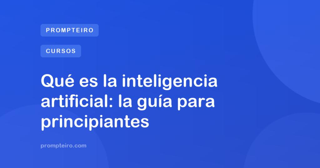 Qué es la inteligencia artificial: la guía para principiantes