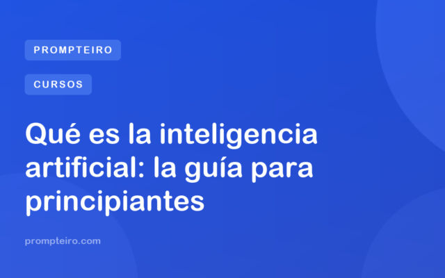 Qué es la inteligencia artificial: la guía para principiantes