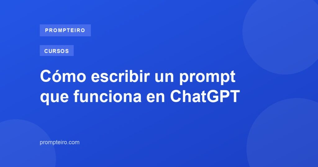 Cómo escribir un prompt que funciona en ChatGPT
