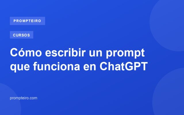 Cómo escribir un prompt que funciona en ChatGPT