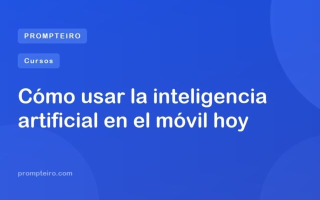 Cómo usar la inteligencia artificial en el móvil hoy