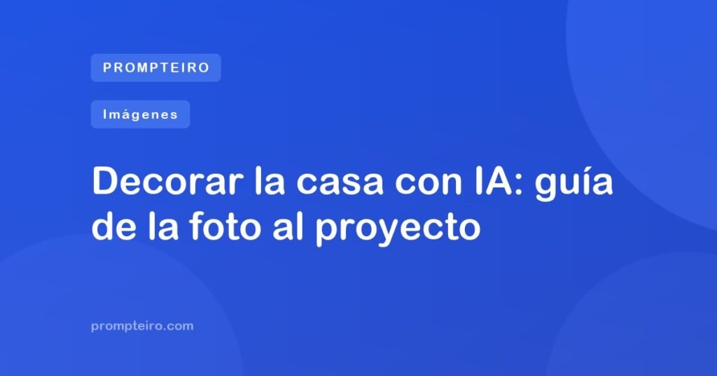 Decorar la casa con IA: guía de la foto al proyecto