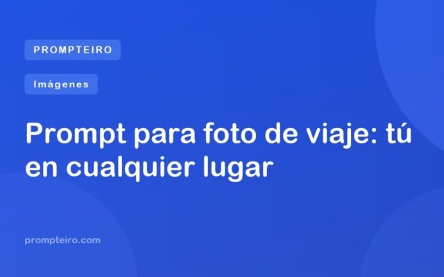 Prompt para foto de viaje: tú en cualquier lugar