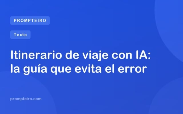 Itinerario de viaje con IA: la guía que evita el error