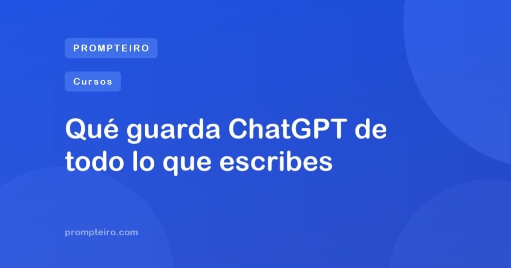 Qué guarda ChatGPT de todo lo que escribes