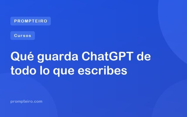 Qué guarda ChatGPT de todo lo que escribes