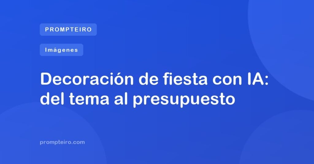 Decoración de fiesta con IA: del tema al presupuesto