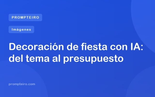 Decoración de fiesta con IA: del tema al presupuesto