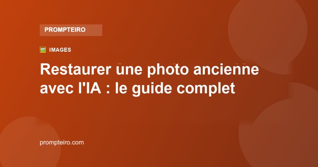 Restaurer une photo ancienne avec l'IA : le guide complet et gratuit