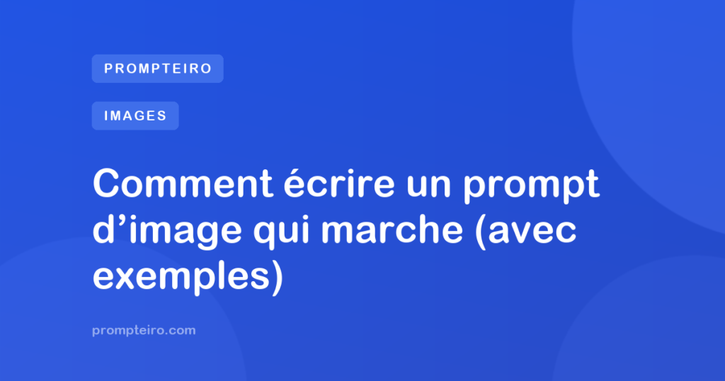 Comment écrire un prompt d’image qui marche (avec exemples)