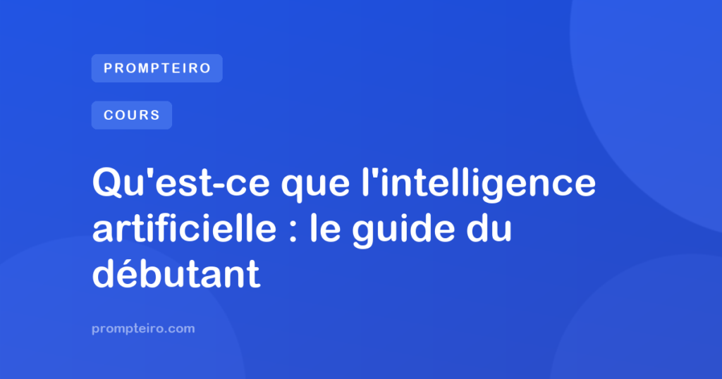 Qu'est-ce que l'intelligence artificielle : le guide du débutant