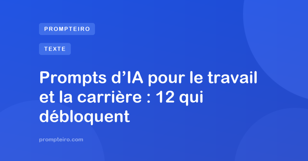Prompts d’IA pour le travail et la carrière : 12 qui débloquent