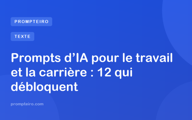 Prompts d’IA pour le travail et la carrière : 12 qui débloquent
