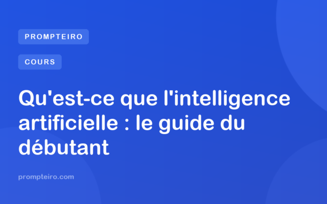 Qu'est-ce que l'intelligence artificielle : le guide du débutant