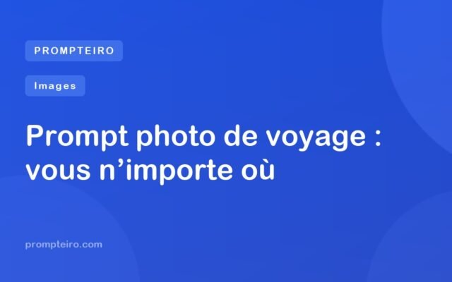 Prompt photo de voyage : vous n’importe où