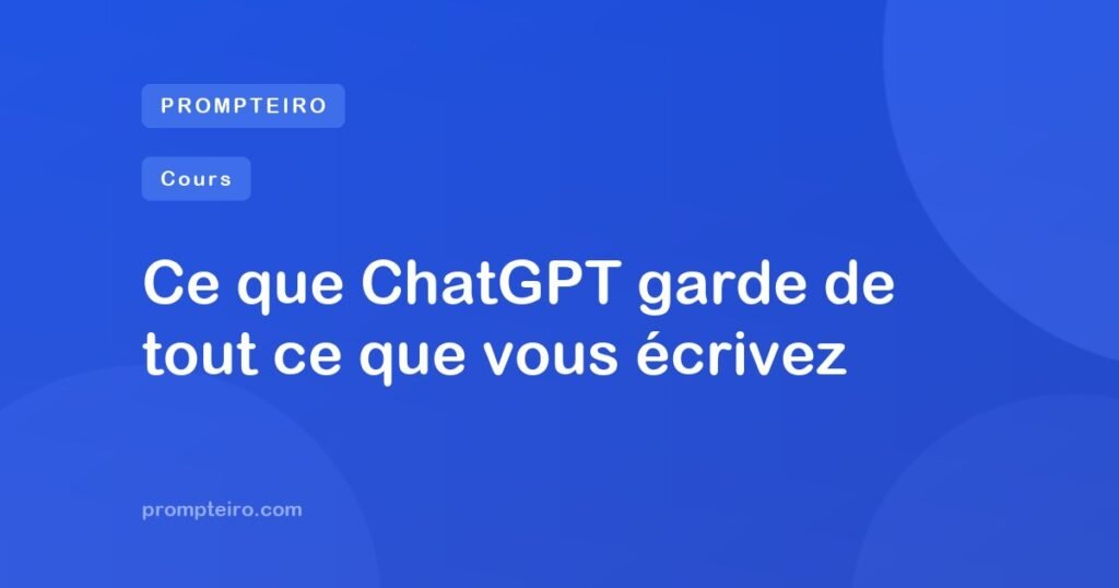 Ce que ChatGPT garde de tout ce que vous écrivez