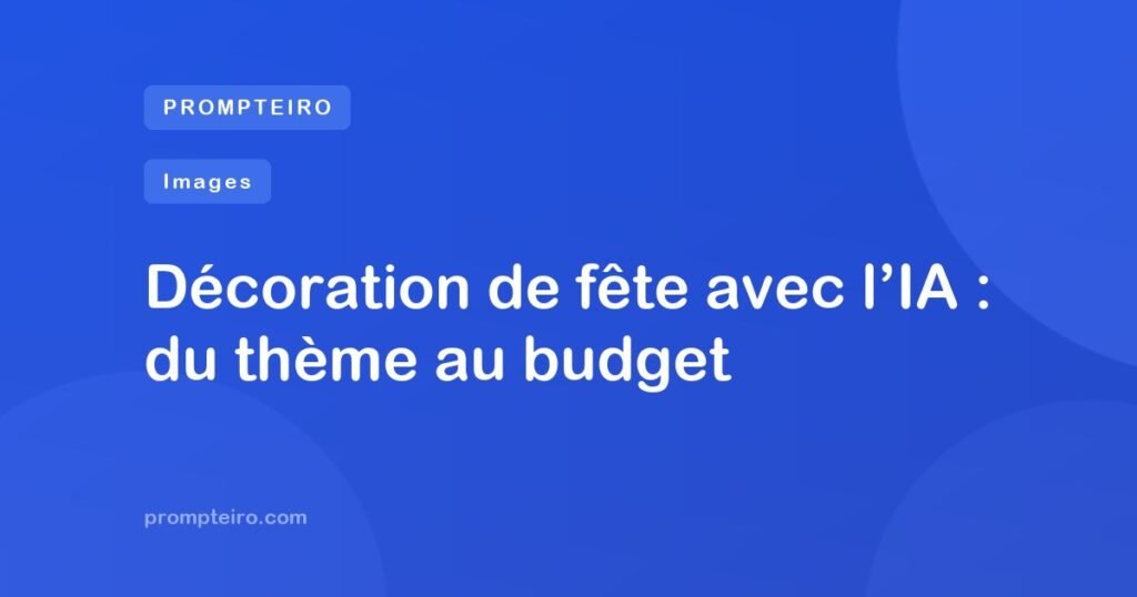Décoration de fête avec l’IA : du thème au budget