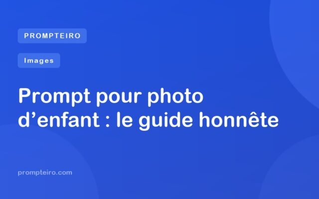 Prompt pour photo d’enfant : le guide honnête