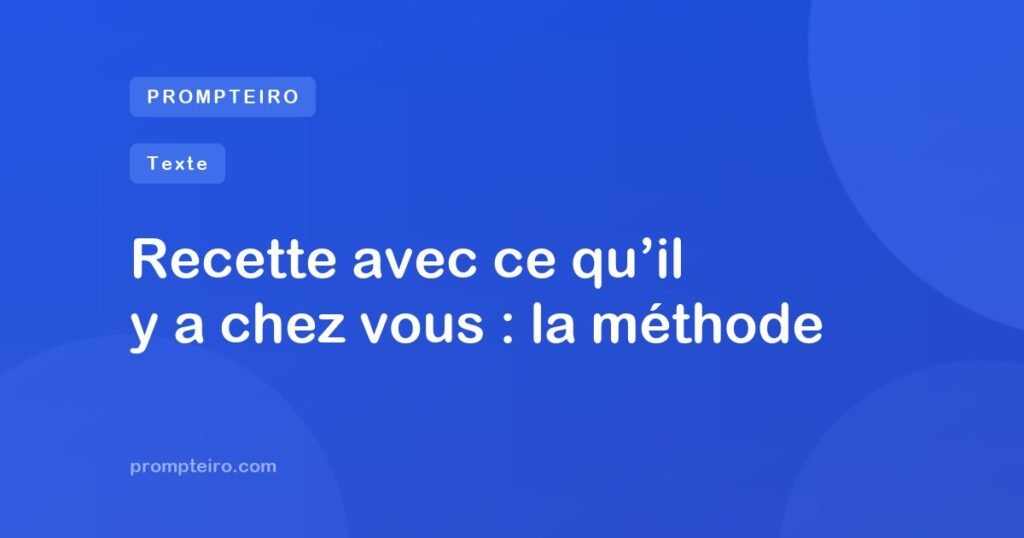 Recette avec ce qu’il y a chez vous : la méthode