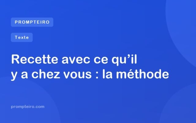 Recette avec ce qu’il y a chez vous : la méthode