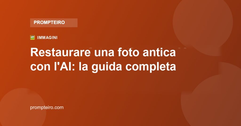Restaurare una foto antica con l'AI: la guida completa e gratuita