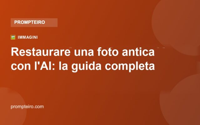 Restaurare una foto antica con l'AI: la guida completa e gratuita