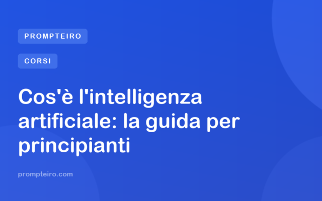 Cos'è l'intelligenza artificiale: la guida per principianti
