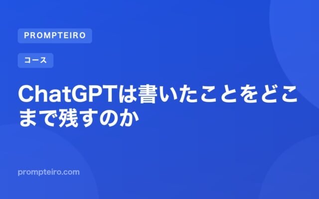 ChatGPTは書いたことをどこまで残すのか