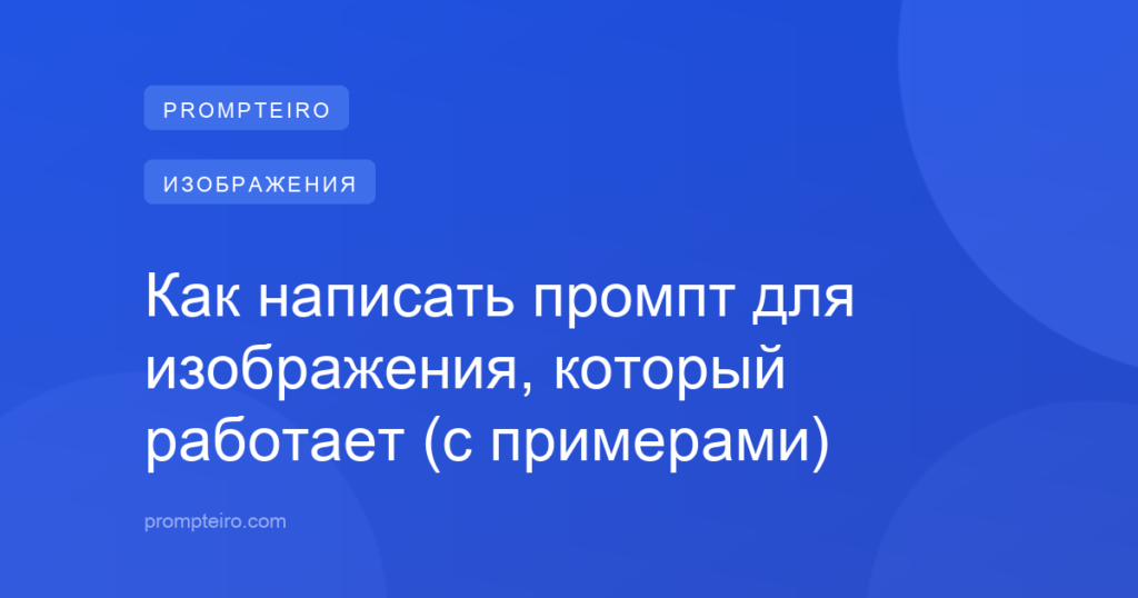Как написать промпт для изображения, который работает (с примерами)