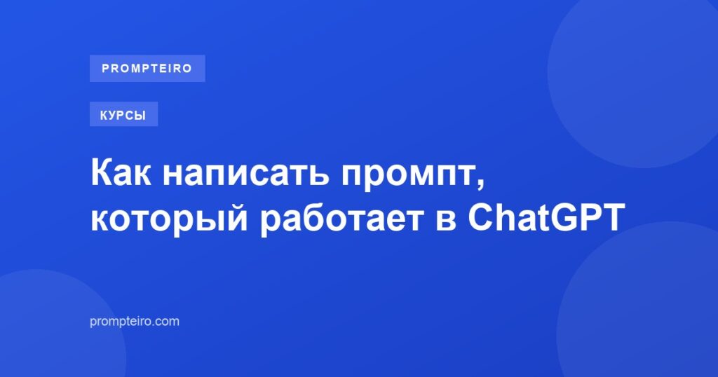 Как написать промпт, который работает в ChatGPT