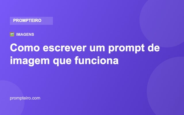 Como escrever um prompt de imagem que funciona — Prompteiro