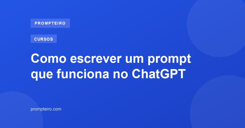 Como escrever um prompt que funciona no ChatGPT