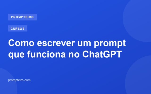 Como escrever um prompt que funciona no ChatGPT