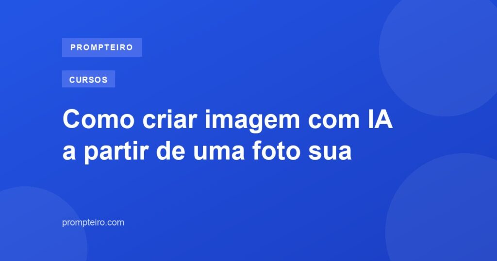 Como criar imagem com IA a partir de uma foto sua