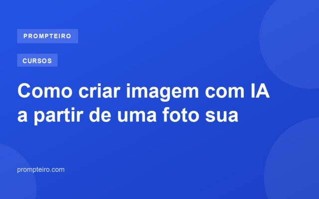 Como criar imagem com IA a partir de uma foto sua